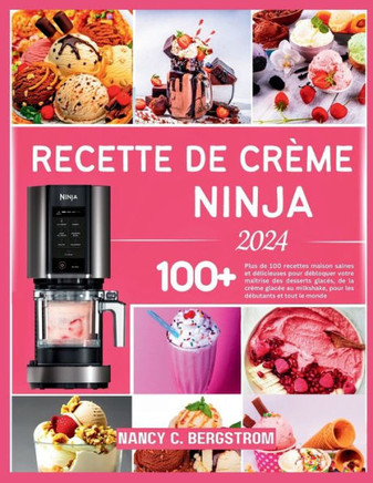 Recette de Crème Ninja 2024: Plus de 100 recettes maison saines et délicieuses pour débloquer votre maîtrise des desserts glacés, de la crème glacé