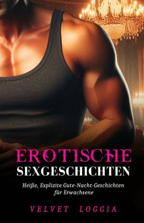 Erotische Sexgeschichten: Heiße, Explizite Gute-Nacht-Geschichten für Erwachsene