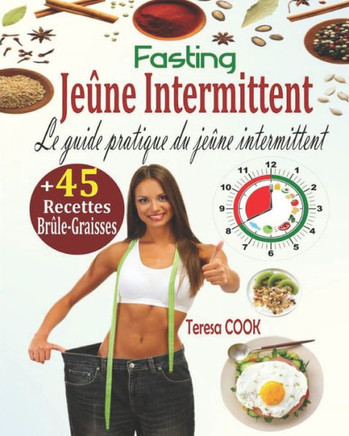 Jeûne Intermittent, Fasting: Le Guide Pratique du Jeûne Intermittent: la Méthode Ultra Efficace pour Perdre du Poids Rapidement et Vivre Longtemps