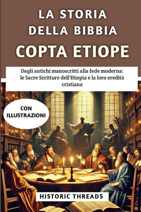 La Storia Della Bibbia Copta Etiope: Dagli antichi manoscritti alla fede moderna: le Sacre Scritture dell'Etiopia e la loro eredità cristiana