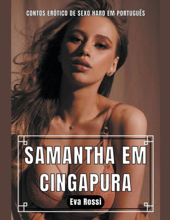 Samantha em Cingapura: Contos Erótico de Sexo Hard em Português Samantha em Cingapura: Contos Erótico de Sexo Hard em Português