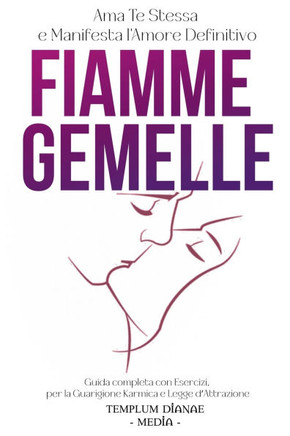 Fiamme Gemelle: Ama Te Stessa e Manifesta l'Amore Definitivo, Guida completa con Esercizi per la Guarigione Karmica e Legge d'Attrazio