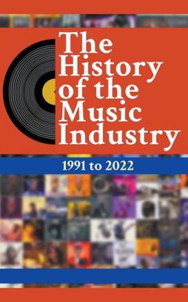 The History Of The Music Industry: 1991 to 2022