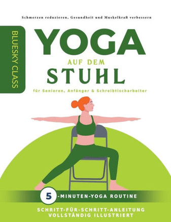 Yoga auf dem stuhl für senioren, anfänger & schreibtischarbeiter: 5-minuten-yoga routine mit schritt-für-schritt-anleitung vollständig illustriert