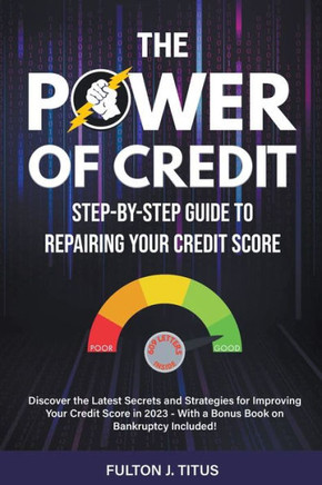 The Power of Credit: Step-By-Step Guide to Repairing Your Credit Score