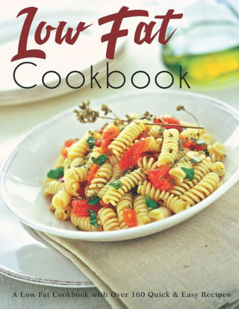 Low Fat Cookbook: A Low Fat Cookbook with Over 160 Quick & Easy Recipes