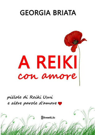 A Reiki con amore - Pillole di Reiki Usui e altre parole d'amore