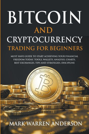 Bitcoin and Cryptocurrency Trading for Beginners I Must Have Guide to Start Achieving Your Financial Freedom Today I Tools, Wallets, Analysis, Charts,