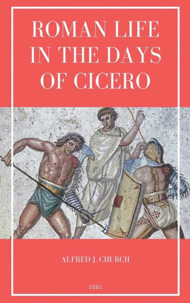 Roman Life in the Days of Cicero: Sketches drawn from his letters and speeches (Easy to Read Layout) - Large Print Roman Life in the Days of Cicero: Sketches drawn from his letters and speeches (Easy to Read Layout) - Large Print