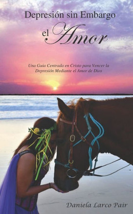 Depresión Sin Embargo El AMOR: Una guia centrada en Cristo para vencer la depresion mediante el Amor de Dios