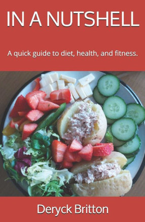In a Nutshell: A quick guide to diet, health, and fitness.