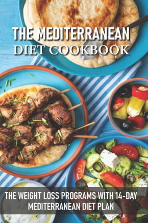 The Mediterranean Diet Cookbook The Weight Loss Programs With 14-day Mediterranean Diet Plan: Easy Mediterranean Diet Recipes