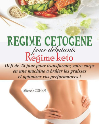 Régime Cétogène pour débutants, Régime keto: Défi de 28 jour pour transformez votre corps en une machine à brûler les graisses et optimiser vos perfor