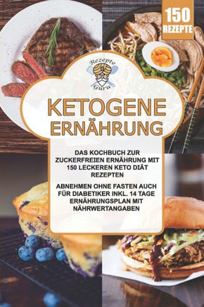 Ketogene Ernährung: Das Kochbuch zur zuckerfreien Ernährung mit 150 leckeren Keto Diät Rezepten. Abnehmen ohne fasten auch für Diabetiker
