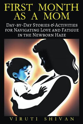 First Month as a Mom - Day-by-Day Stories & Activities for Navigating Love and Fatigue in the Newborn Haze