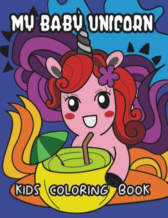 My Baby Unicorn Kids Coloring Book: Cute Unicorn Coloring Pages For Kids