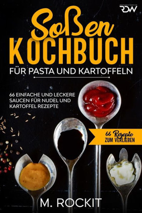 Soßen Kochbuch, Für Pasta und Kartoffeln.: 66 Einfache und Leckere Saucen für Nudel und Kartoffel Rezepte.