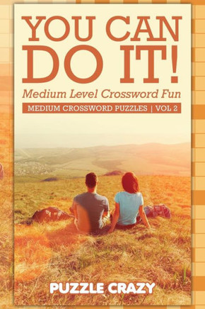 You Can Do It! Medium Level Crossword Fun Vol 2 : Medium Crossword Puzzles