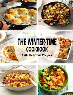 The Winter-Time Cookbook: 150 Delicious Recipes