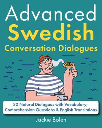 Advanced Swedish Conversation Dialogues: 30 Natural Dialogues with Vocabulary, Comprehension Questions & English Translations
