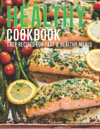 Healthy Cookbook: Easy Recipes For Fast & Healthy Meals