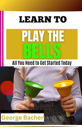 Learn to Play the Bells: All You Need To Get Started Today