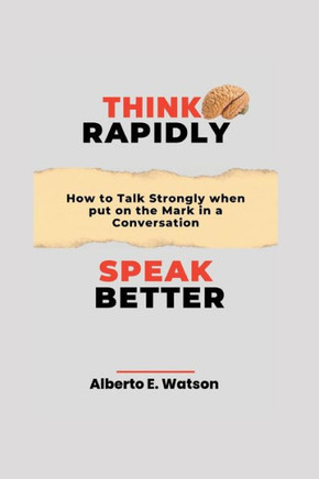 Think Rapidly, Speak Better: How to Talk Strongly when put on the Mark in a Conversation