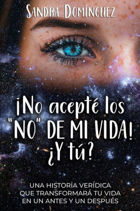 No Acepté los ""NO"" DE MI VIDA ¿Y tú?: Una historia verídica que transformará tu vida en un antes y un después
