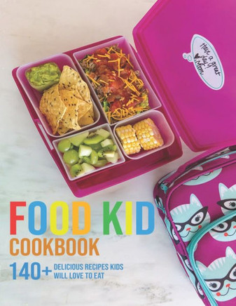 Food Kid Cookbook: 140 Delicious Recipes Kids Will Love To Eat