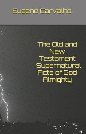 The Old and New Testament Supernatural Acts of God Almighty