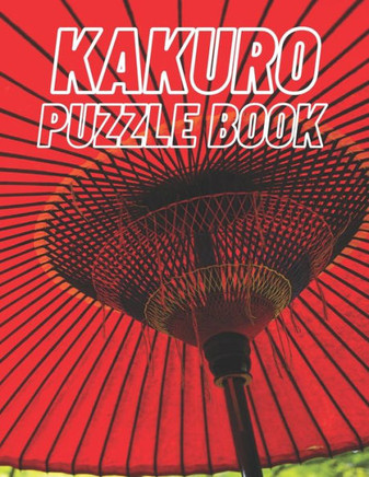 Kakuro Puzzle Book: 80 Easy Kakuro Puzzles With Solutions To Exercise Your Brain With