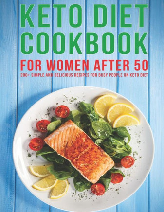 Keto Diet Cookbook For Women After 50: 200 Simple and Delicious Recipes for Busy People on Keto Diet