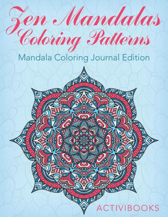 Zen Mandalas Coloring Patterns : Mandala Coloring Journal Edition Zen Mandalas Coloring Patterns : Mandala Coloring Journal Edition