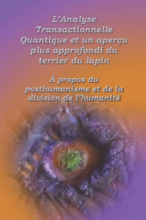 L'Analyse Transactionnelle Quantique et un aperçu plus approfondi du terrier du lapin: À propos du posthumanisme et de la division de l'humanité