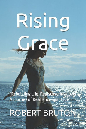 Rising Grace: ""Rebuilding Life, Rediscovering Love: A Journey of Resilience and Hope""