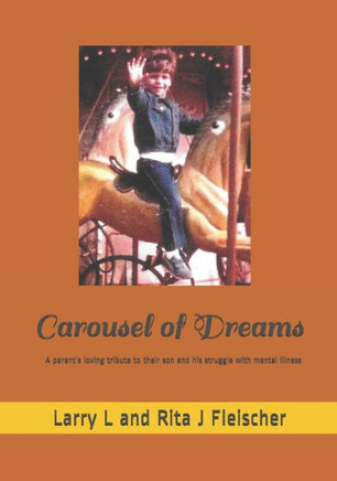 Carousel of Dreams: A fathers's loving tribute to his son and his struggle with mental illness