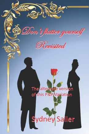 Don't flatter yourself - Revisited: The alternate version of this Pride & Prejudice Variation