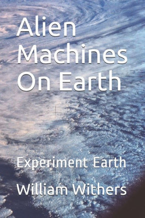 Alien Machines On Earth: Experiment Earth