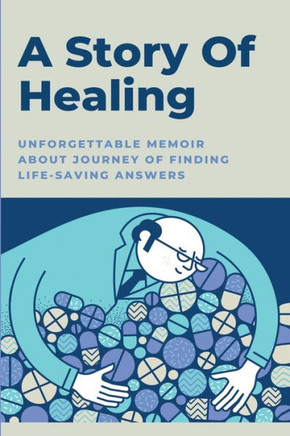 A Story Of Healing: Unforgettable Memoir About Journey Of Finding Life-Saving Answers: Healing Journey