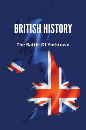 British History: The Battle Of Yorktown: Story About Invasion Of Virginia