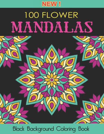 100 Flower Mandalas: An Adult Coloring Book with Stress Relieving Mandala Designs (Black Background Coloring Book)