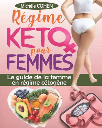 Régime keto pour femmes: Le guide de la femme en régime cétogène, le programme révolutionnaire pour une combustion efficace des graisses, une p