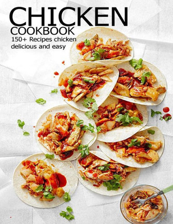Chicken Cookbook: 150 Recipes chicken delicious and easy