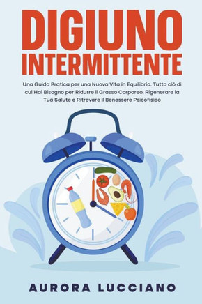 Digiuno Intermittente: Una Guida Pratica per una Nuova Vita in Equilibrio. Tutto ciò di cui hai Bisogno per Ridurre il Grasso Corporeo, Rigen