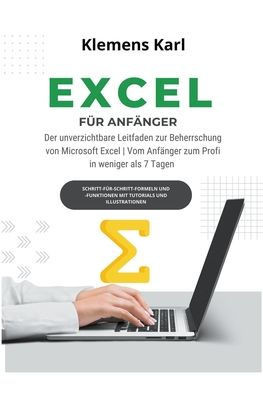 Excel Für Anfänger: Der unverzichtbare Leitfaden zur Beherrschung von Microsoft Excel Vom Anfänger zum Profi in weniger als 7 Tagen