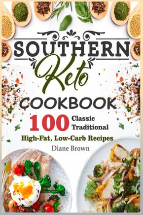 Southern Keto Cookbook: 100 Classic Traditional High-Fat, Low-Carb Recipes