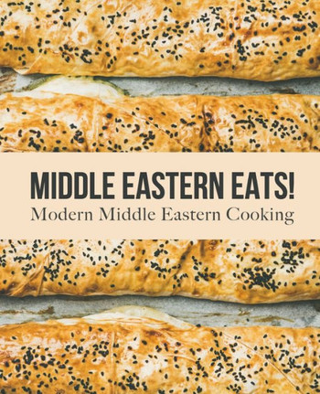 Middle Eastern Eats!: Modern Middle Eastern Cooking