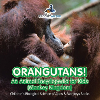 Orangutans! An Animal Encyclopedia For Kids (Monkey Kingdom) - Children'S Biological Science Of Apes & Monkeys Books