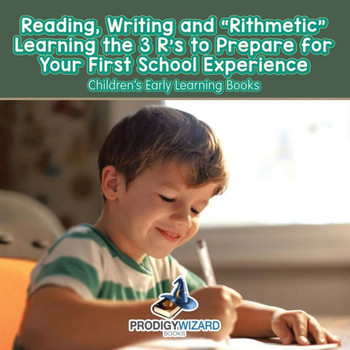 Reading, Writing And 'Rithmetic! Learning The 3 R'S To Prepare For Your First School Experience - Children'S Early Learning Books