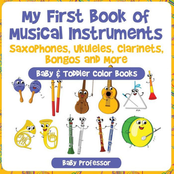 My First Book Of Musical Instruments : Saxophones, Ukuleles, Clarinets, Bongos And More - Baby & Toddler Color Books